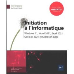 Initiation à l'informatique : Windows 11, Word 2021, Excel 2021, Outlook 2021 et Microsoft Edge editions eni ENI