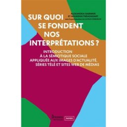 Sur quoi se fondent nos interprétations ? : introduction à la sémiotique sociale appliquée aux image Alexandra Saemmer, Nolwenn Tréhonfart Presses de l'Enssib