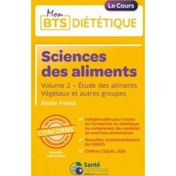 Sciences des aliments. Vol. 2. Etude des aliments végétaux et autres groupes : conforme au nouveau p Emilie Fredot Santé Diététique Editions