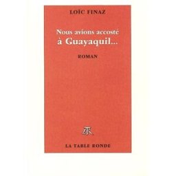 Nous avions accosté à Guayaquil... Loïc Finaz La Table ronde