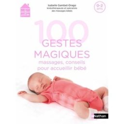 100 gestes magiques : massages, conseils pour accueillir bébé : 0-2 ans Isabelle Gambet-Drago Nathan