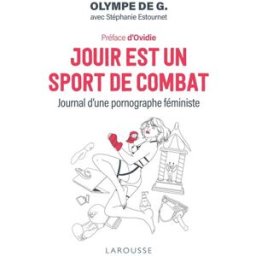 Jouir est un sport de combat : journal d'une pornographe féministe Olympe de G. Larousse