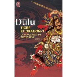 Tigre et dragon. Vol. 1. La vengeance de Petite Grue Du lu Wang J'ai lu
