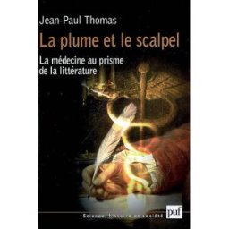 La plume et le scalpel : la médecine au prisme de la littérature Jean-Paul Thomas PUF