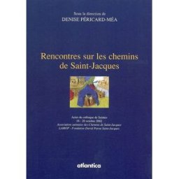 Rencontres sur les chemins de Saint-Jacques : actes du colloque, Saintes, 18-20 oct. 2002 Péricard-Méa, Denise Atlantica