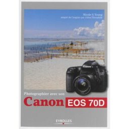 Photographier avec son Canon EOS 70D Nicole S. Young Eyrolles