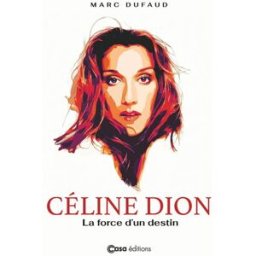 Céline Dion : la force d'un destin Marc Dufaud Casa