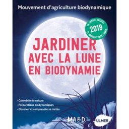 Jardiner avec la Lune en biodynamie 2019 : un jardin naturel et abondant toute l'année Laurent Dreyfus Ulmer