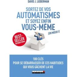 Sortez de vos automatismes et soyez enfin vous-même (en mieux !) : 100 clés pour se débarrasser de c David J. Lieberman Leduc.s éditions