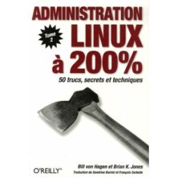 Administration Linux à 200 %. Vol. 2. 50 trucs, secrets et techniques William Von Hagen, Brian K. Jones O'Reilly