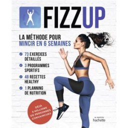 Fizz up : la méthode pour mincir en 6 semaines : 73 exercices détaillés, 3 programmes sportifs, 48 r Fizz up Hachette Pratique