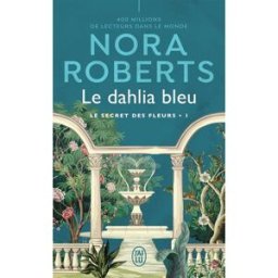 Le secret des fleurs. Vol. 1. Le dahlia bleu Nora Roberts J'ai lu