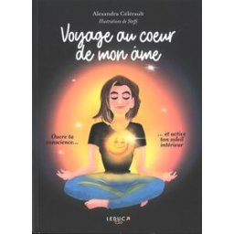 Voyage au coeur de mon âme : ouvre ta conscience... et active ton soleil intérieur Alexandra Célérault, Steffi Art Leduc.s éditions