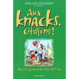Aux knacks, citoyens ! : alsaciens, gourmands et fiers de l'être... Jean-Louis Schlienger, André Braun Nuée bleue
