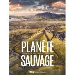 Planète sauvage : 150 sites naturels à travers le monde Collectif Glénat