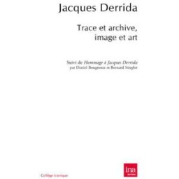 Trace et archive, image et art. Pour Jacques Derrida Jacques Derrida, Daniel Bougnoux, Bernard Stiegler INA