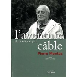L'aventure du transport par câble : Une histoire, un avenir pierre montaz, hervé gaymard, claude deries Facim