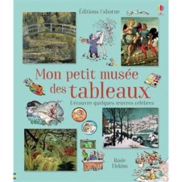 Mon petit musée des tableaux : découvre quelques oeuvres célèbres Rosie Dickins Usborne