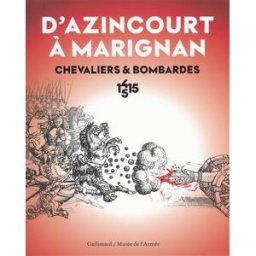 D'Azincourt à Marignan : chevaliers & bombardes, 1415-1515 collectifs Gallimard, Musée de l'armée de Paris