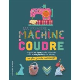 Ma première machine à coudre : un guide pas à pas pour les débutants avec 20 jolis projets faciles à jane bull,bérengère viennot Gallimard-Jeunesse