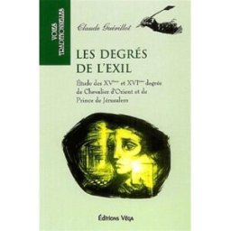Les degrés de l'exil : étude des XVe et XVIe degrés de chevalier d'Orient et de prince de Jérusalem Claude Guérillot Véga