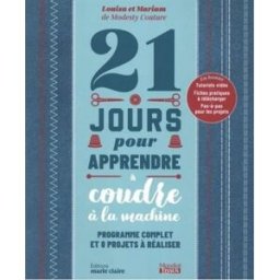 21 jours pour apprendre à coudre à la machine : programme complet et 8 projets à réaliser Louisa, Mariam Editions Marie-Claire