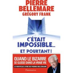 C'était impossible... et pourtant ! : quand le bizarre se glisse dans la vraie vie Pierre Bellemare, Grégory-Frank Flammarion