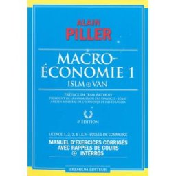 Macroéconomie. Vol. 1. ISLM + VAN : manuel d'exercices corrigés avec rappels de cours + interros : l Alain Piller Premium éditeur, www.freemaths.fr
