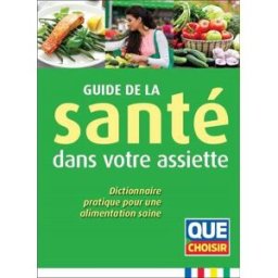 Guide de la santé dans votre assiette : dictionnaire pratique pour une alimentation saine Collectif SASU Que choisir