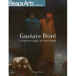 Gustave Doré 1832-1883 : l'imaginaire au pouvoir florelle guillaume, karim ressouni-demigneux, vincent huguet, pierre pinchon, jacques morice Beaux-arts éditions, Musée d'Orsay