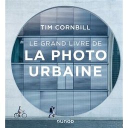 Le grand livre de la photo urbaine Tim Cornbill Dunod