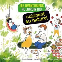 Les aventuriers au jardin bio cuisinent au naturel Clémence Sabbagh Plume de carotte, Terre vivante
