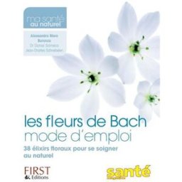 Les fleurs de Bach mode d'emploi : 38 élixirs floraux pour se soigner au naturel Alessandra Moro-Buronzo First Editions, Santé Magazine
