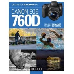Obtenez le maximum du Canon EOS 760D Philippe Chaudré, Vincent Burgeon Dunod