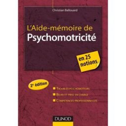 L'aide-mémoire de psychomotricité : 25 notions clés Christian Ballouard Dunod