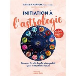 Initiation à l'astrologie : découvrez les clés de votre personnalité grâce à votre thème astral Emilie Charton Editions Marie-Claire