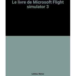Le Livre de Microsoft Flight Simulator 3 Werner Leinhos Micro application