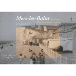 Mers-les-Bains dans la Somme : des flots de mémoire : patrimoine photographique de la collection Rau Michelle Carreaux, Philippe Rault les Ardents éditeurs