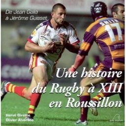 Une histoire du rugby à XIII en Roussillon : de Jean Galia à Jérôme Guisset Hervé Girette, Olivier Alvarado Mare nostrum