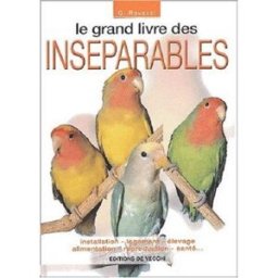 Le grand livre des inséparables : installation, logement, élevage, alimentation, reproduction, santé Gianni Ravazzi De Vecchi