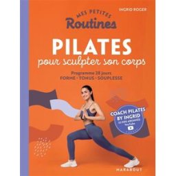 Mes petites routines Pilates pour sculpter son corps : programme 28 jours : forme, tonus, souplesse Ingrid Roger Marabout