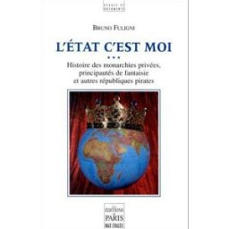 L'Etat c'est moi : histoire des monarchies privées, principautés de fantaisie et autres républiques Bruno Fuligni Ed. de Paris-Max Chaleil