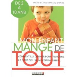 Mon enfant mange de tout : comment lui donner pour toujours le goût d'une alimentation saine Marie-Claire Thareau-Dupire Leduc.s éditions
