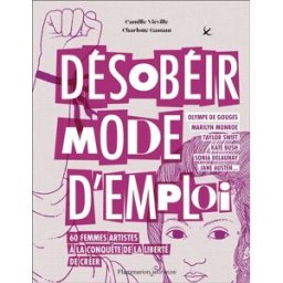 Désobéir mode d'emploi : 60 femmes artistes à la conquête de la liberté de créer Camille Viéville Flammarion-Jeunesse