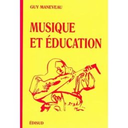 Musique et éducation : essai d'analyse phénoménologique de la musique et des fondements de sa pédago Guy Maneveau Edisud