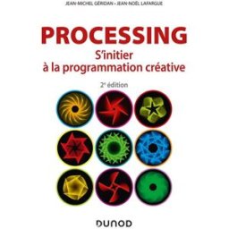 Processing : s'initier à la programmation créative Jean-Michel Géridan, Jean-Noël Lafargue Dunod
