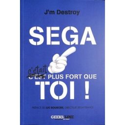 Sega, c'était plus fort que toi ! J'm Destroy Geeks-Line éditions