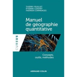 Manuel de géographie quantitative : concepts, outils, méthodes Thierry Feuillet, Etienne Cossart, Hadrien Commenges Armand Colin