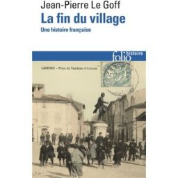 La fin du village : une histoire française Jean-Pierre Le Goff Gallimard
