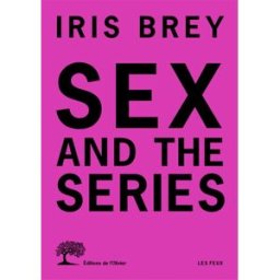 Sex and the series Iris Brey Ed. de l'Olivier